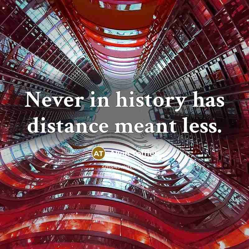 “Never in history has distance meant less.” quote by Alvin Toffler