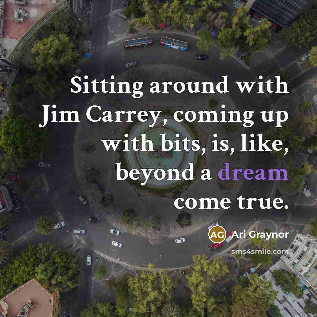 “Sitting around with Jim Carrey, coming up with bits, is, like, beyond a dream come true.” quote by Ari Graynor