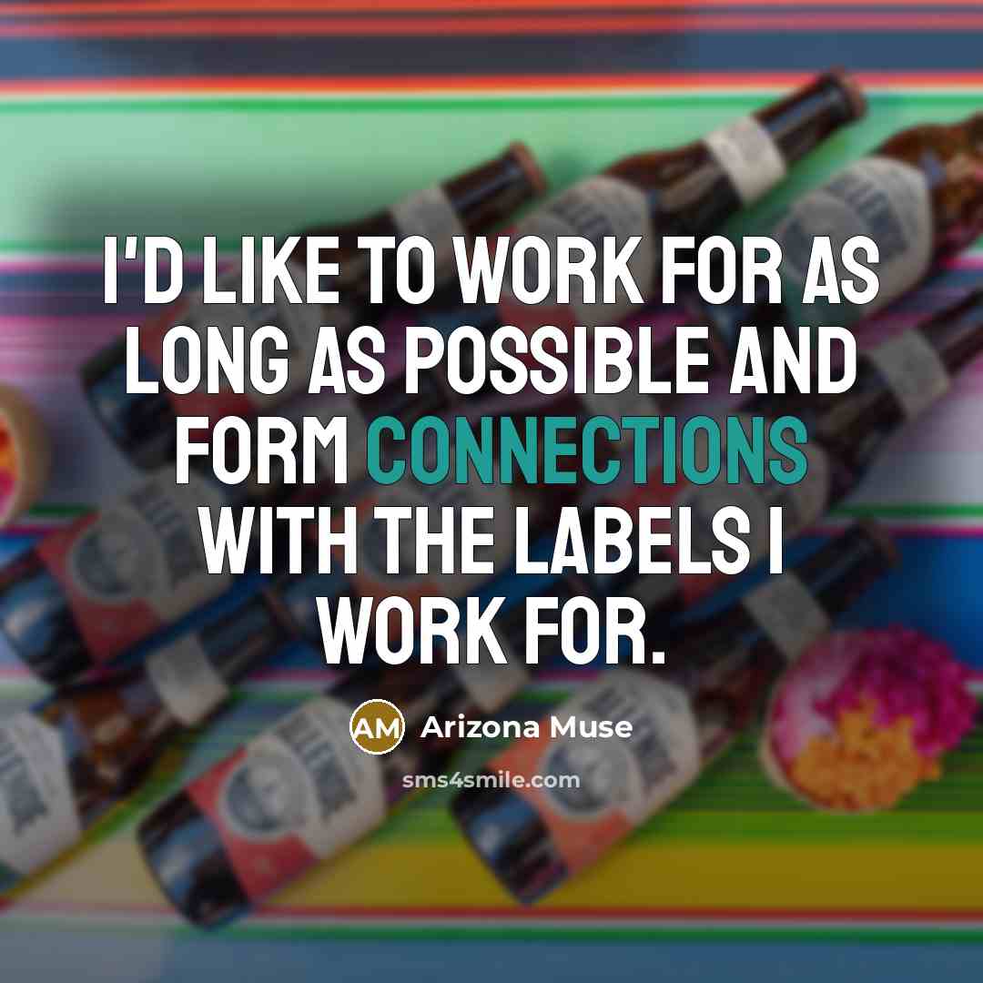 “I'd like to work for as long as possible and form connections with the labels I work for.” quote by Arizona Muse