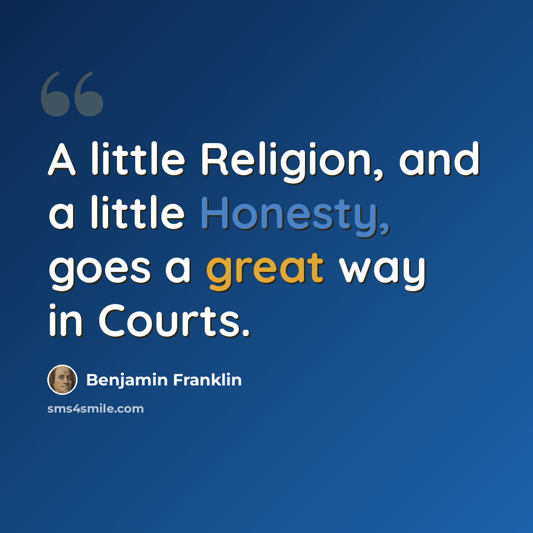 “A little Religion, and a little Honesty, goes a great way in Courts.” quote by Benjamin Franklin