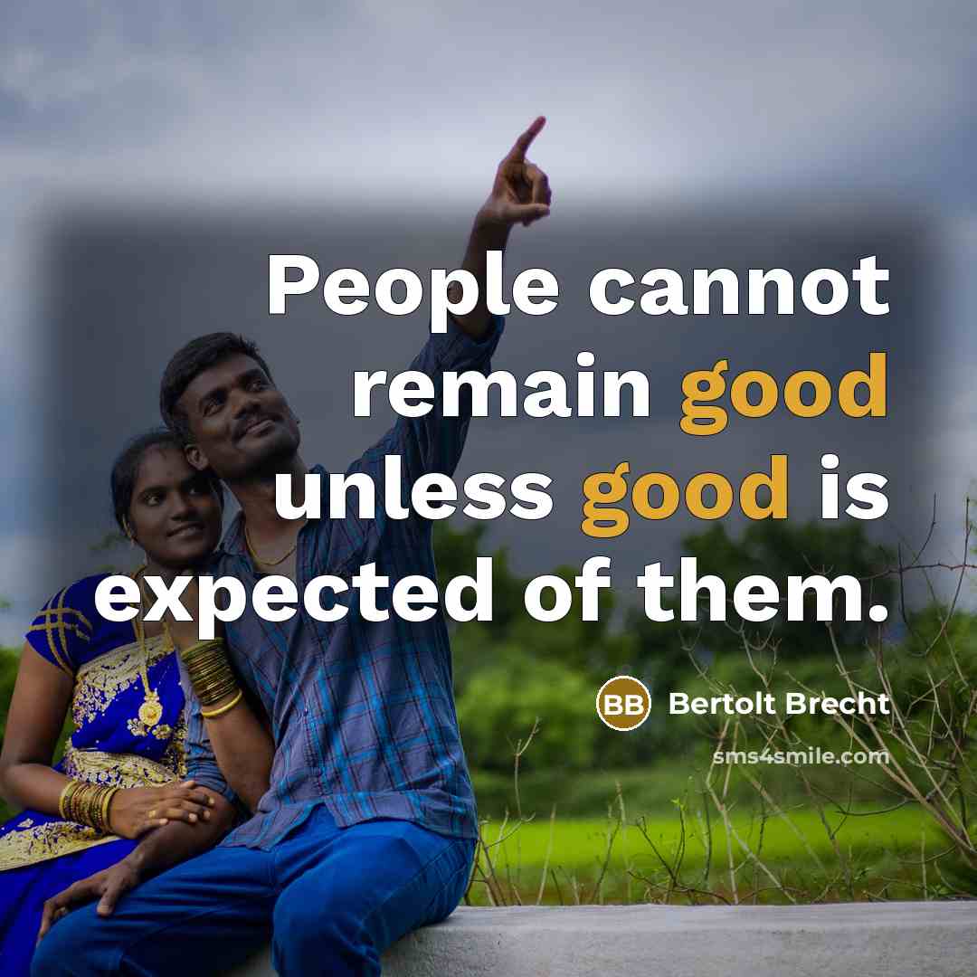 “People cannot remain good unless good is expected of them.” quote by Bertolt Brecht