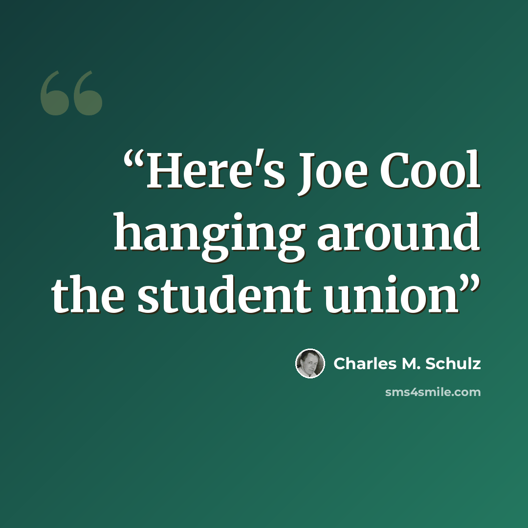 “Here's Joe Cool hanging around the student union” quote by Charles M. Schulz