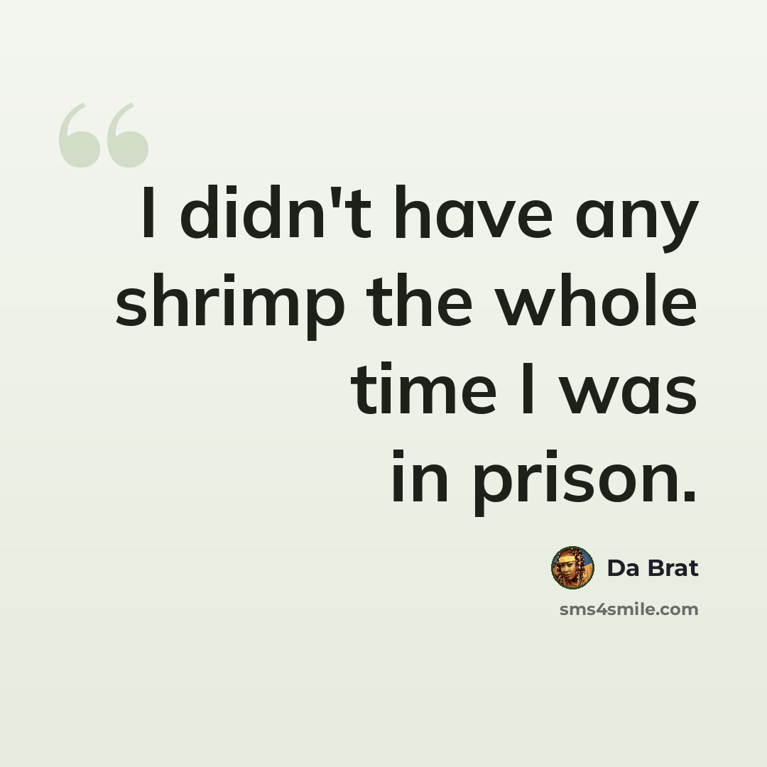 “I didn't have any shrimp the whole time I was in prison.” quote by Da Brat