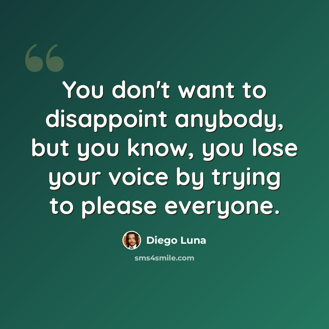 “You don't want to disappoint anybody, but you know, you lose your voice by trying to please everyone.” quote by Diego Luna