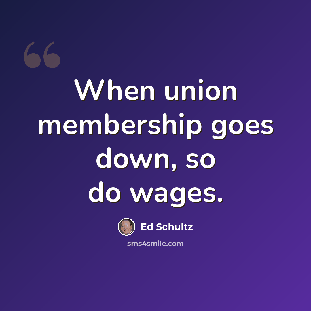 “When union membership goes down, so do wages.” quote by Ed Schultz