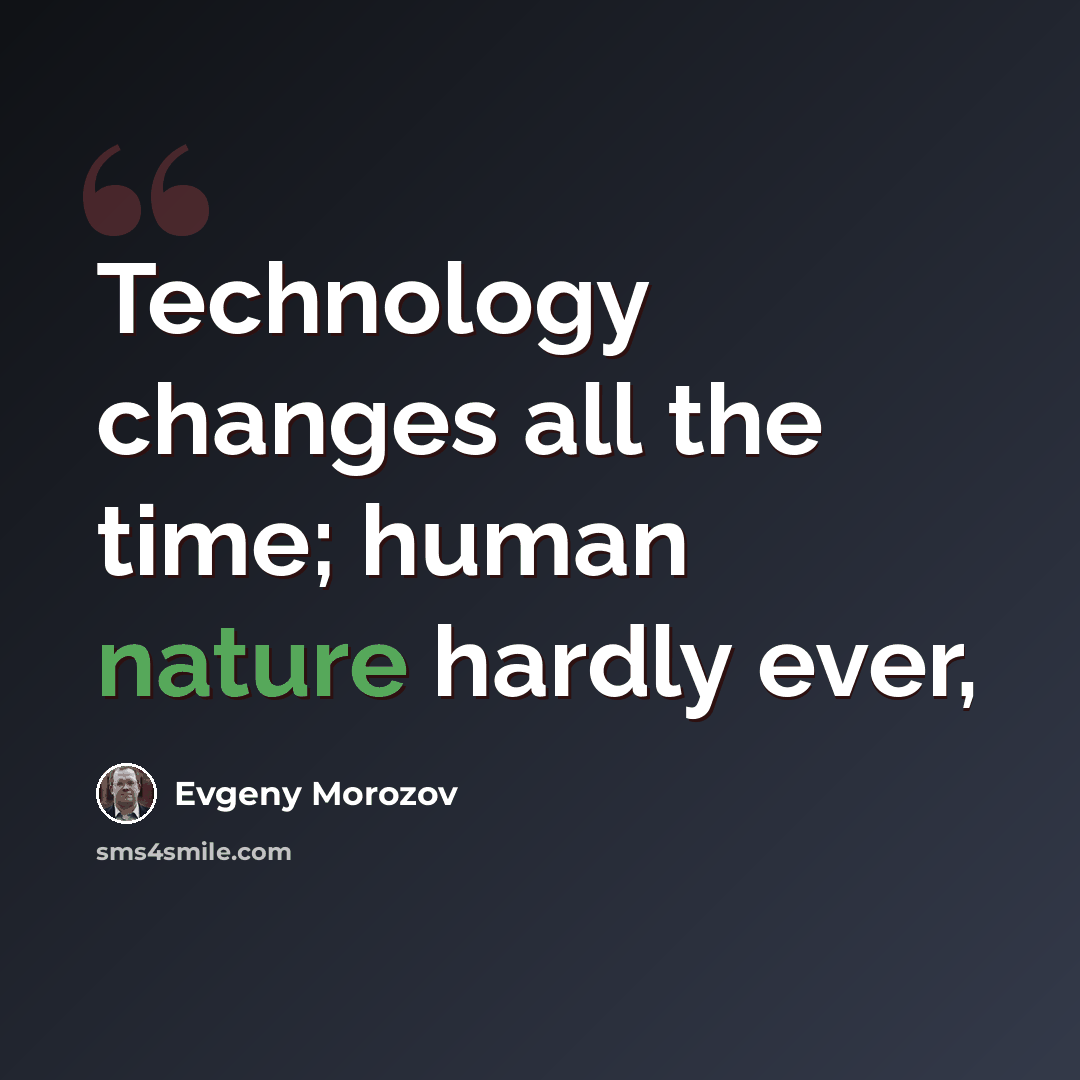 “Technology changes all the time; human nature hardly ever,” quote by Evgeny Morozov
