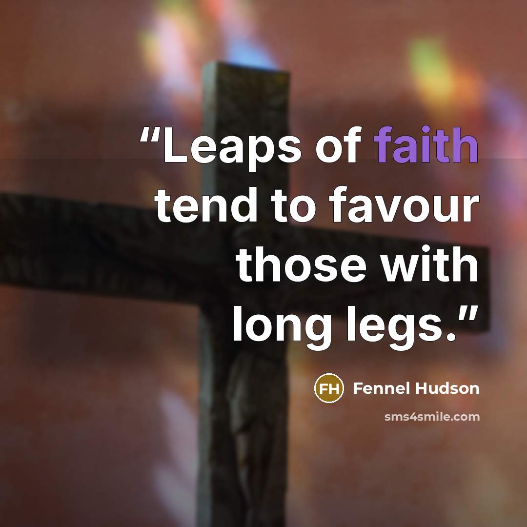 “Leaps of faith tend to favour those with long legs.” quote by Fennel Hudson