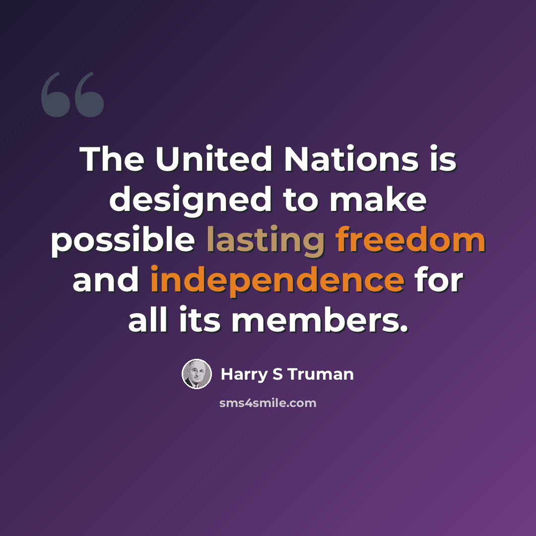“The United Nations is designed to make possible lasting freedom and independence for all its members.” quote by Harry S Truman