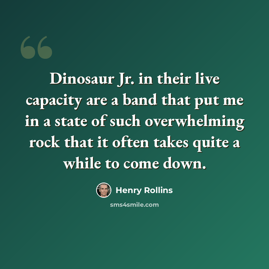 “Dinosaur Jr. in their live capacity are a band that put me in a state of such overwhelming rock that it often takes quite a while to come down.” quote by Henry Rollins