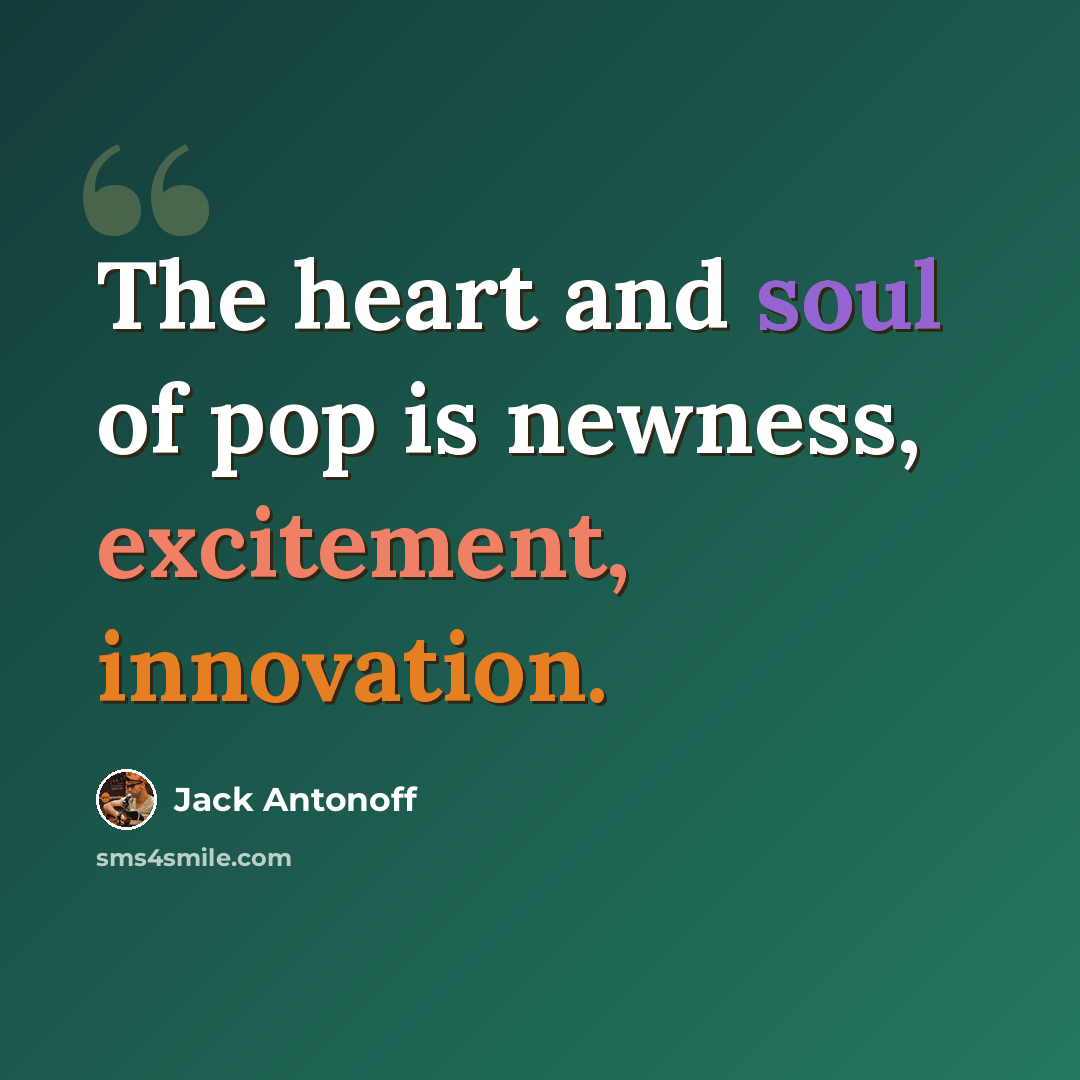 “The heart and soul of pop is newness, excitement, innovation.” quote by Jack Antonoff