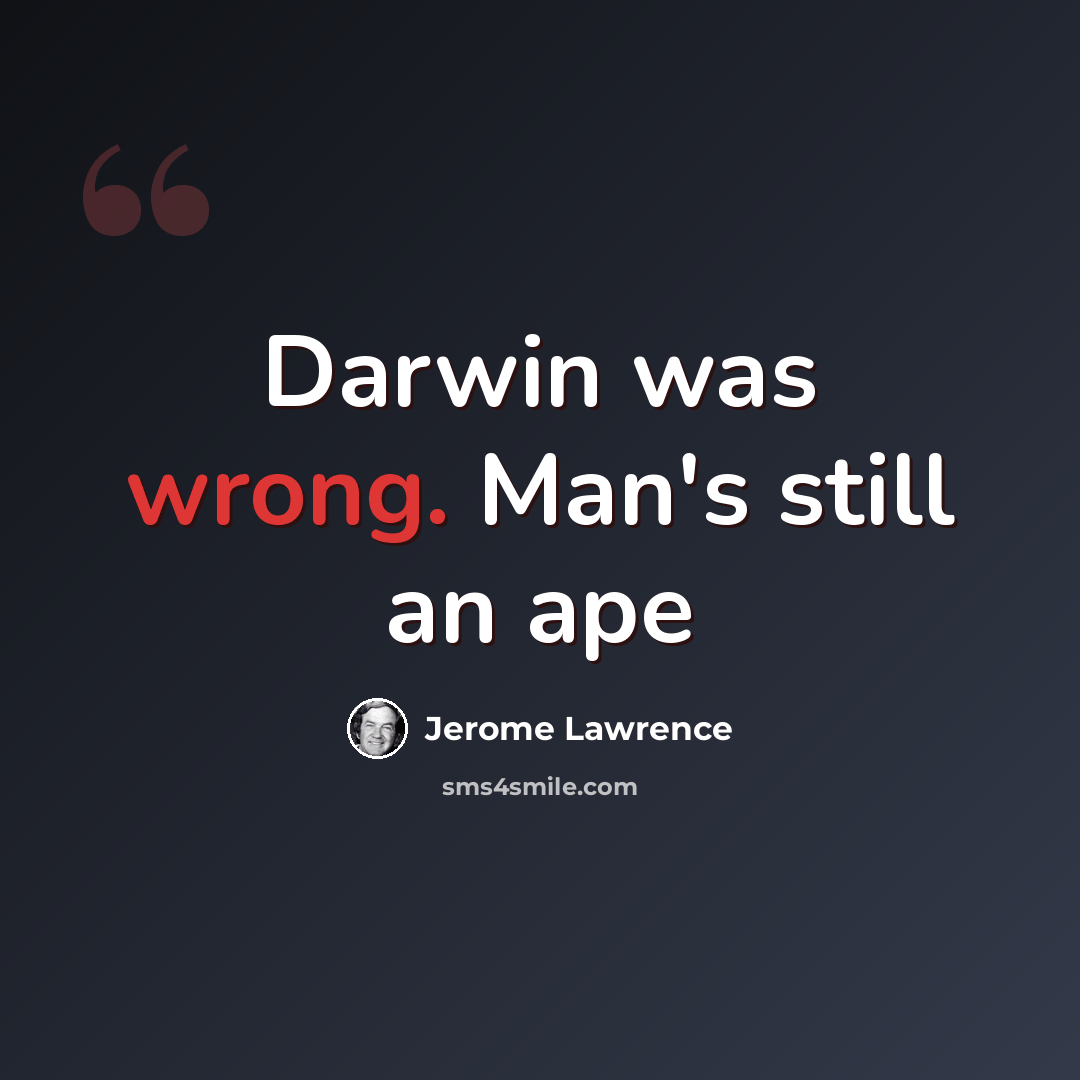 “Darwin was wrong. Man's still an ape” quote by Jerome Lawrence