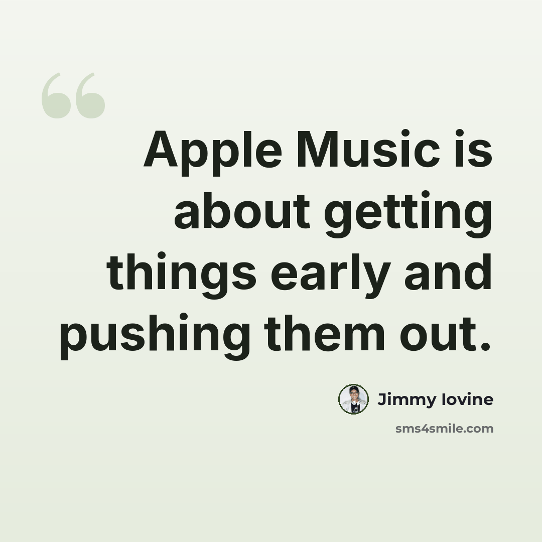 “Apple Music is about getting things early and pushing them out.” quote by Jimmy Iovine