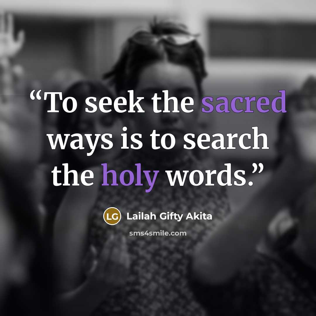 “To seek the sacred ways is to search the holy words.” quote by Lailah Gifty Akita