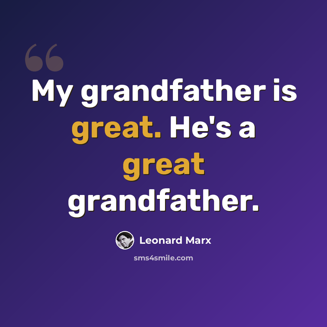 “My grandfather is great. He's a great grandfather.” quote by Leonard Marx