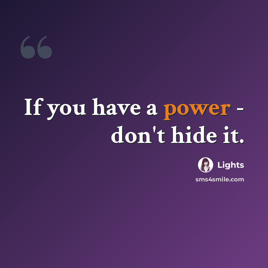 “If you have a power - don't hide it.” quote by Lights