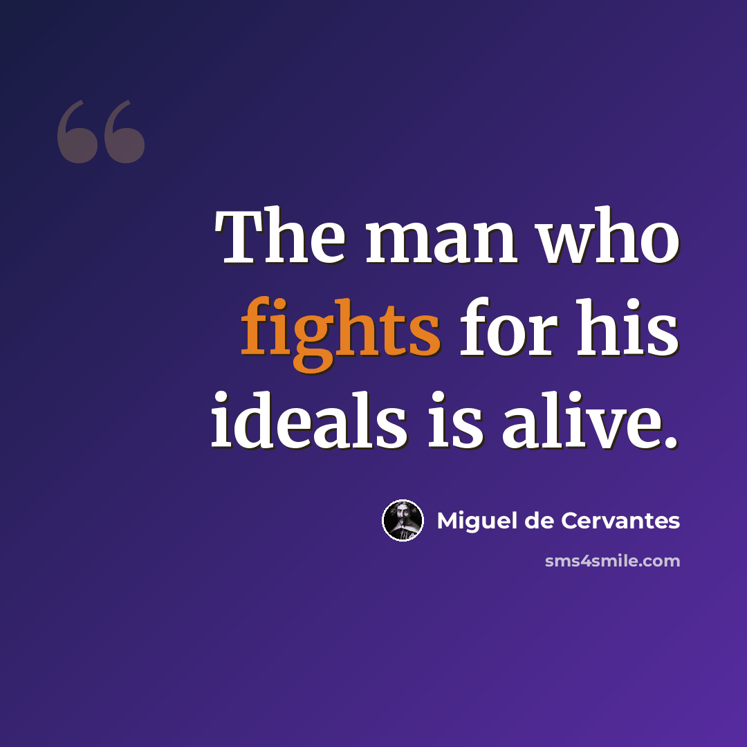 “The man who fights for his ideals is alive.” quote by Miguel de Cervantes