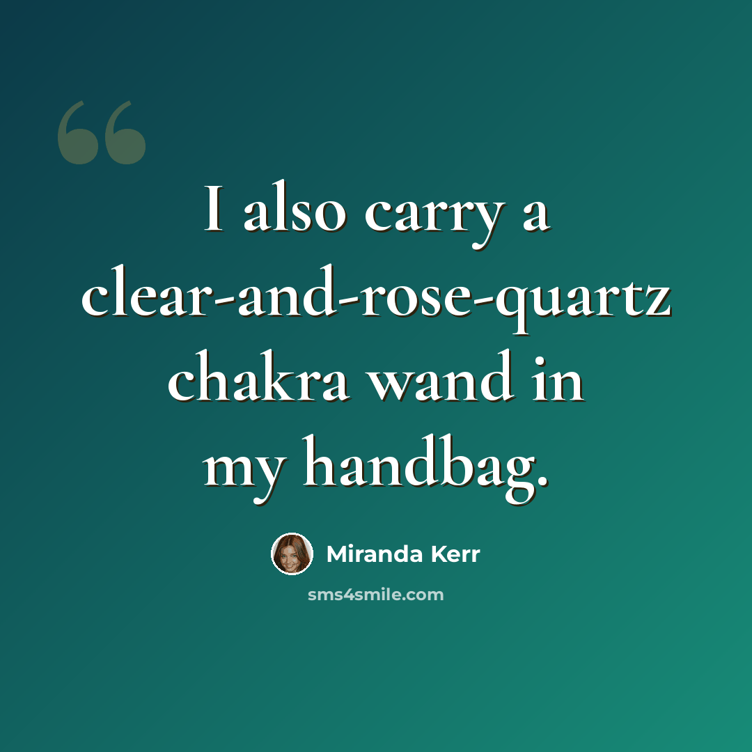 “I also carry a clear-and-rose-quartz chakra wand in my handbag.” quote by Miranda Kerr