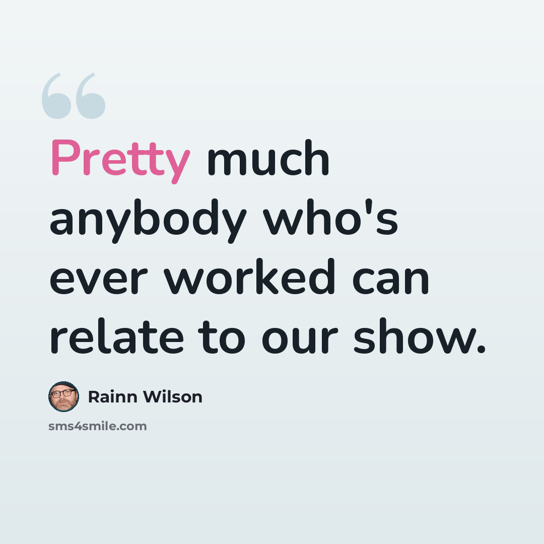 “Pretty much anybody who's ever worked can relate to our show.” quote by Rainn Wilson