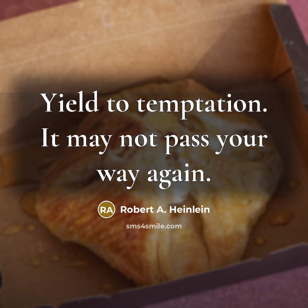 “Yield to temptation. It may not pass your way again.” quote by Robert A. Heinlein