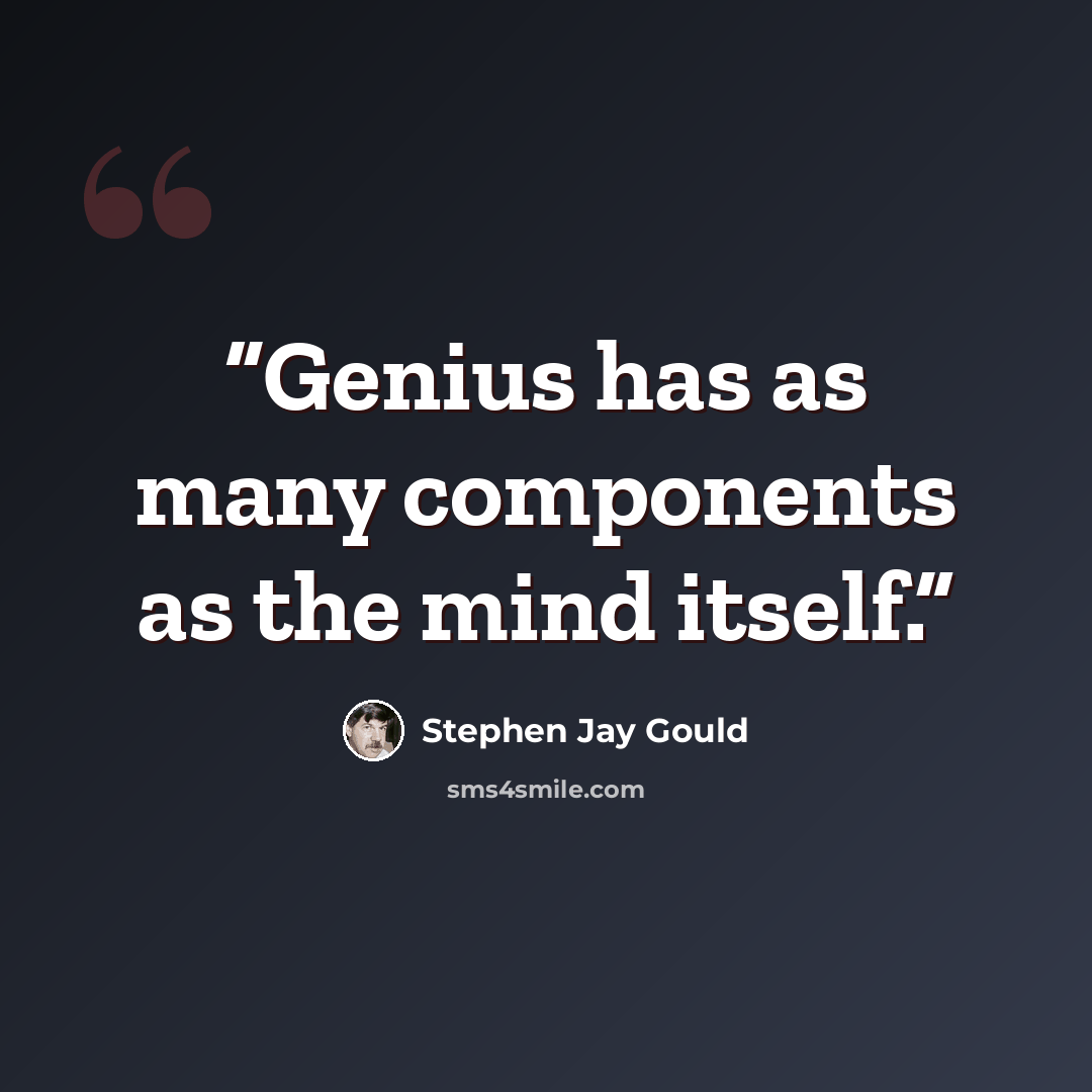 “Genius has as many components as the mind itself.” quote by stephen jay gould