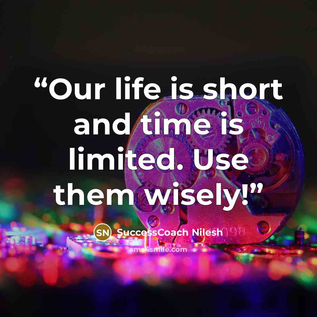 “Our life is short and time is limited. Use them wisely!” quote by SuccessCoach Nilesh
