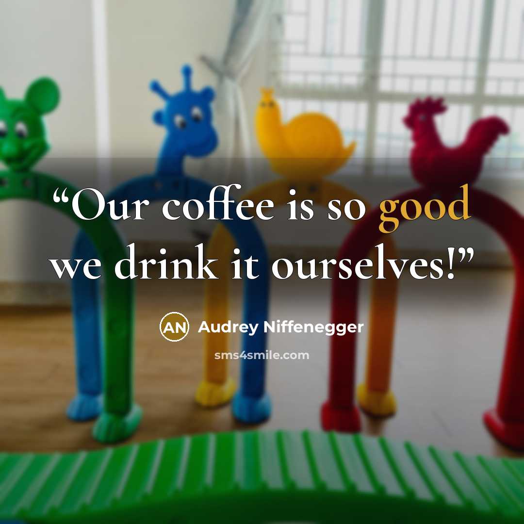 “Our coffee is so good we drink it ourselves!” quote by Audrey Niffenegger
