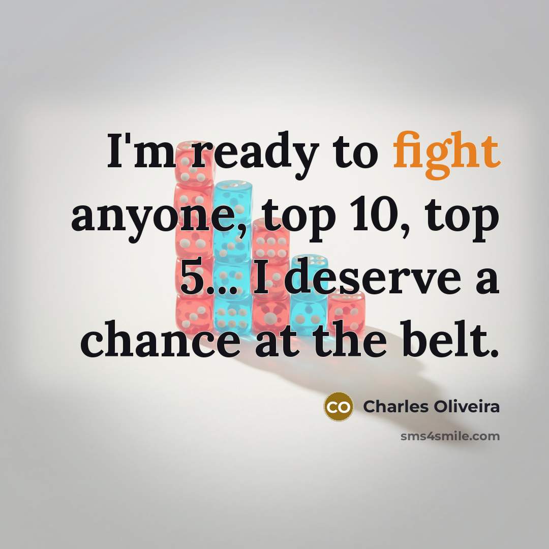 “I'm ready to fight anyone, top 10, top 5... I deserve a chance at the belt.” quote by Charles Oliveira