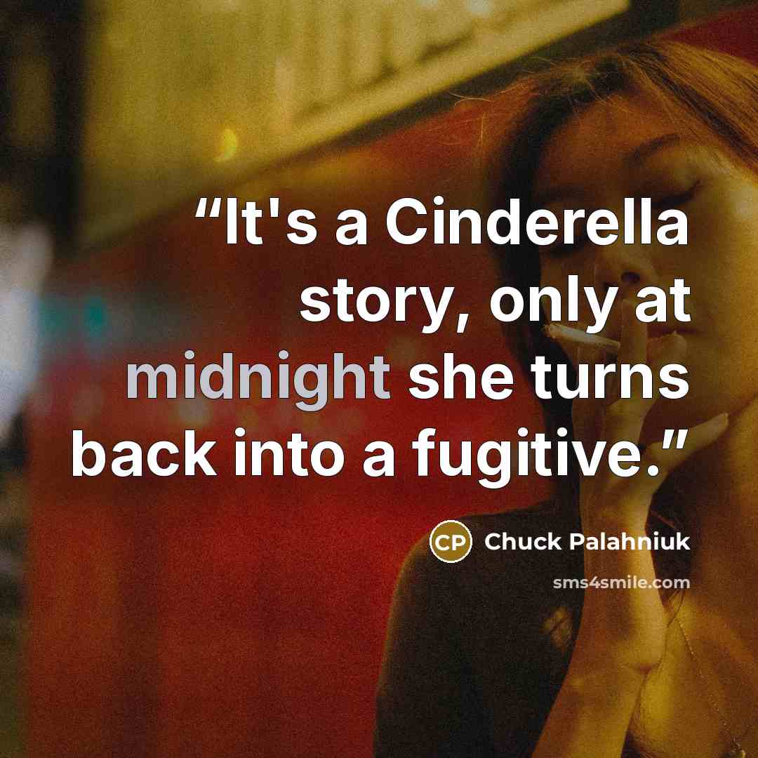 “It's a Cinderella story, only at midnight she turns back into a fugitive.” quote by Chuck Palahniuk