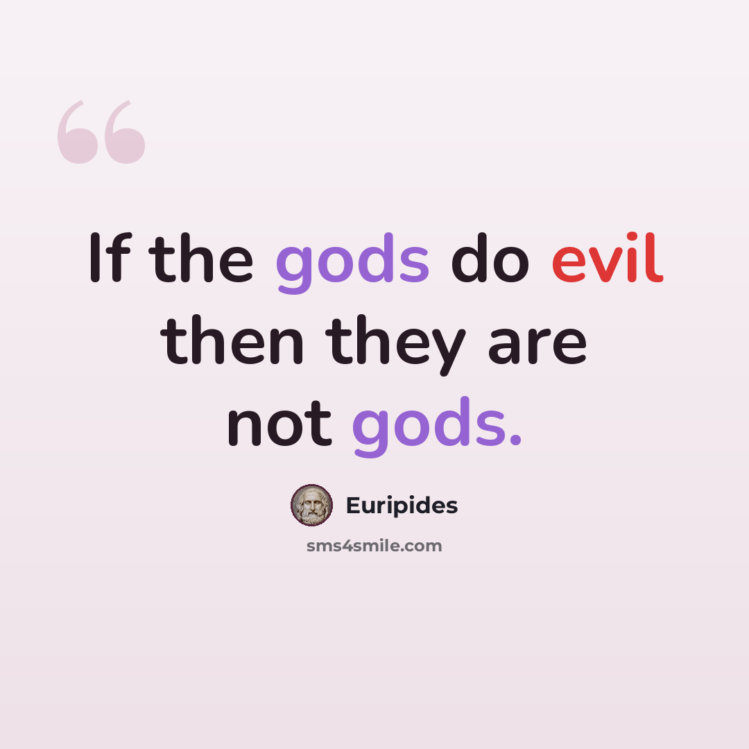 “If the gods do evil then they are not gods.” quote by Euripides