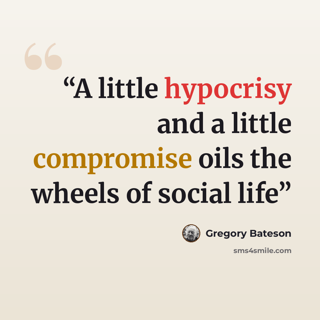 “A little hypocrisy and a little compromise oils the wheels of social life” quote by Gregory Bateson
