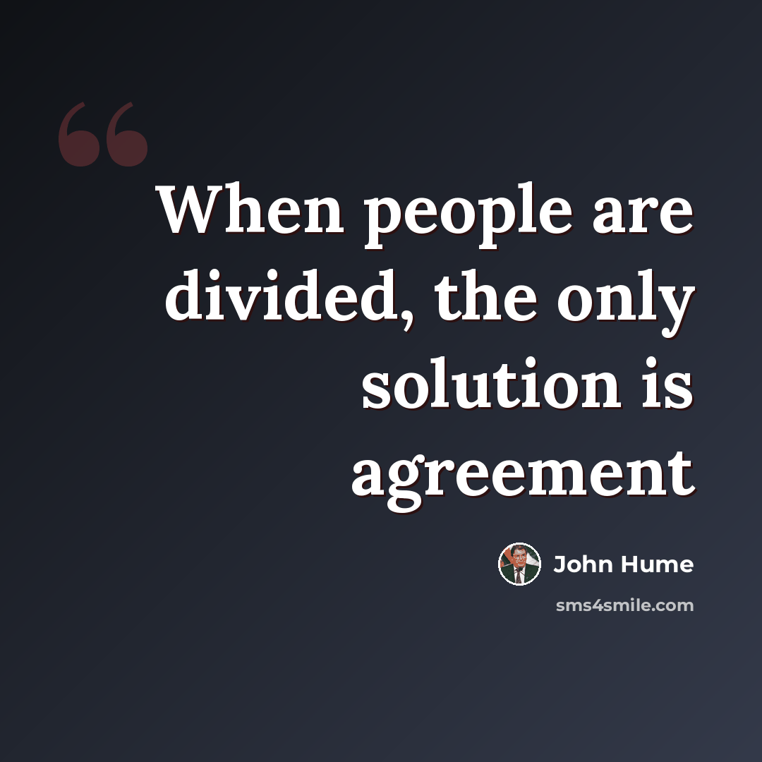 “When people are divided, the only solution is agreement” quote by John Hume