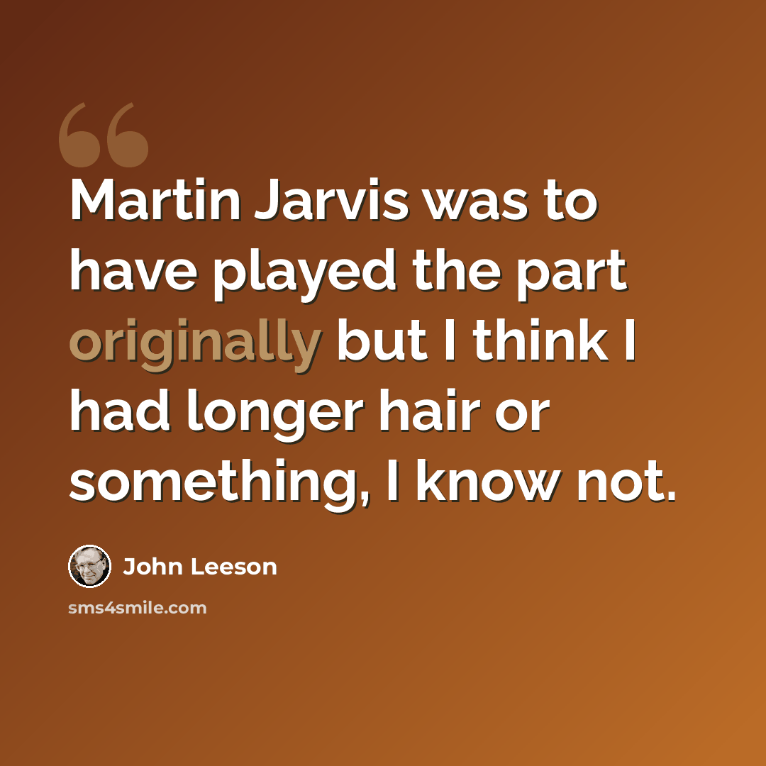 “Martin Jarvis was to have played the part originally but I think I had longer hair or something, I know not.” quote by John Leeson