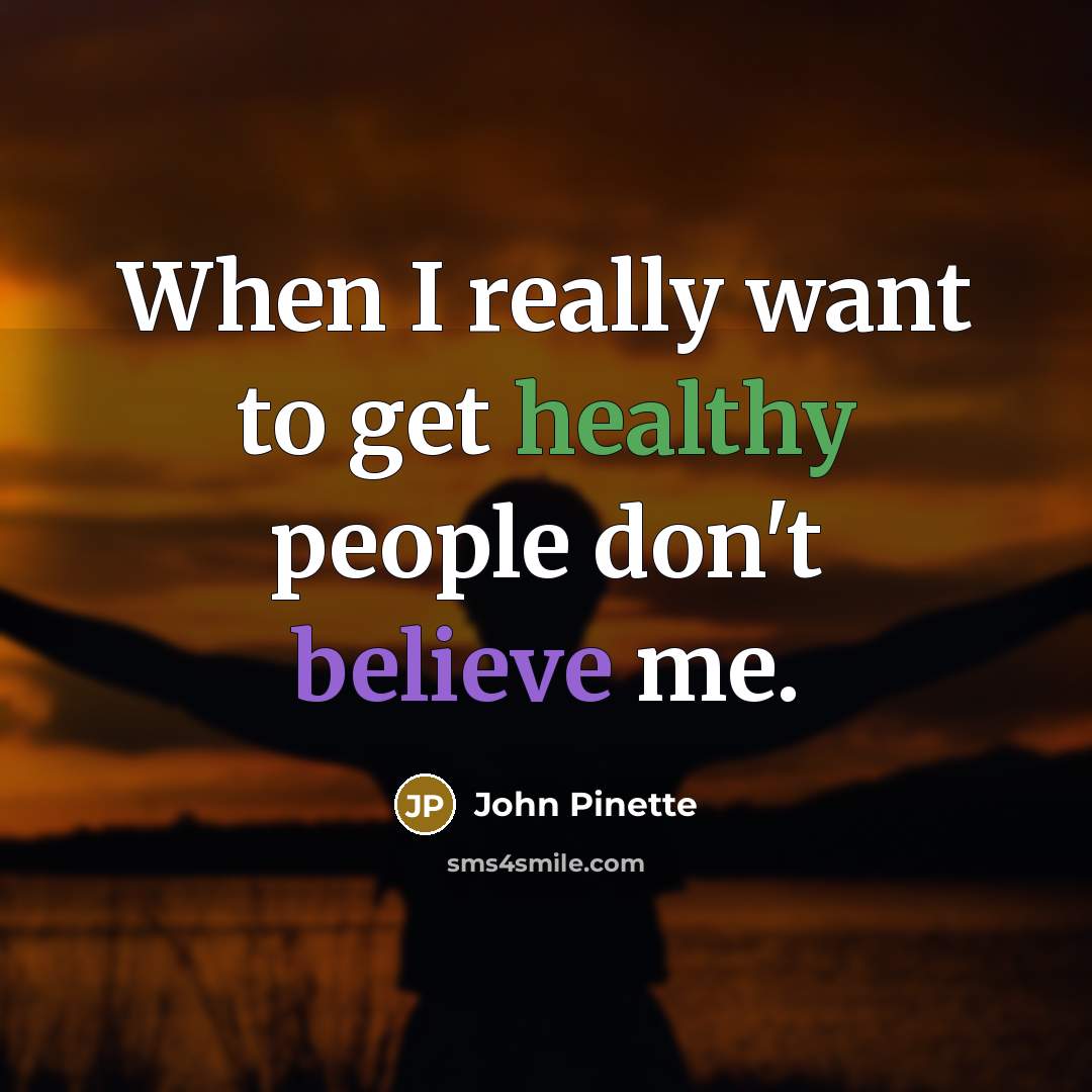 “When I really want to get healthy people don't believe me.” quote by John Pinette