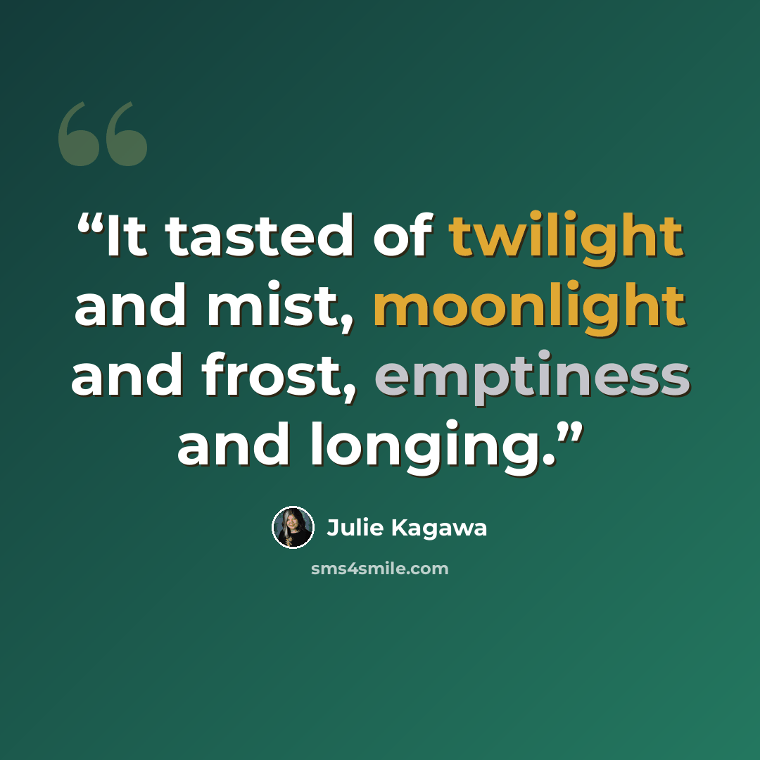 “It tasted of twilight and mist, moonlight and frost, emptiness and longing.” quote by Julie Kagawa