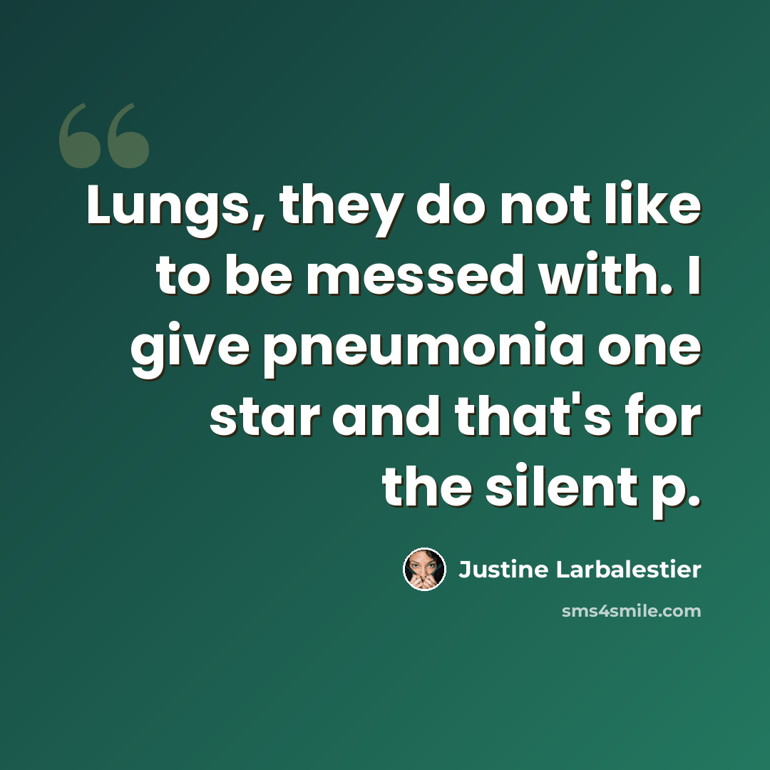 “Lungs, they do not like to be messed with. I give pneumonia one star and that's for the silent p.” quote by Justine Larbalestier