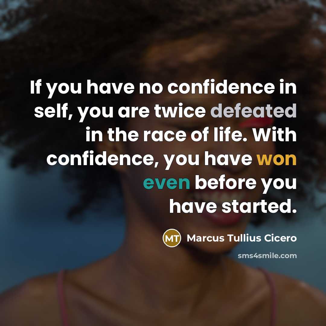 “If you have no confidence in self, you are twice defeated in the race of life. With confidence, you have won even before you have started.” quote by Marcus Tullius Cicero