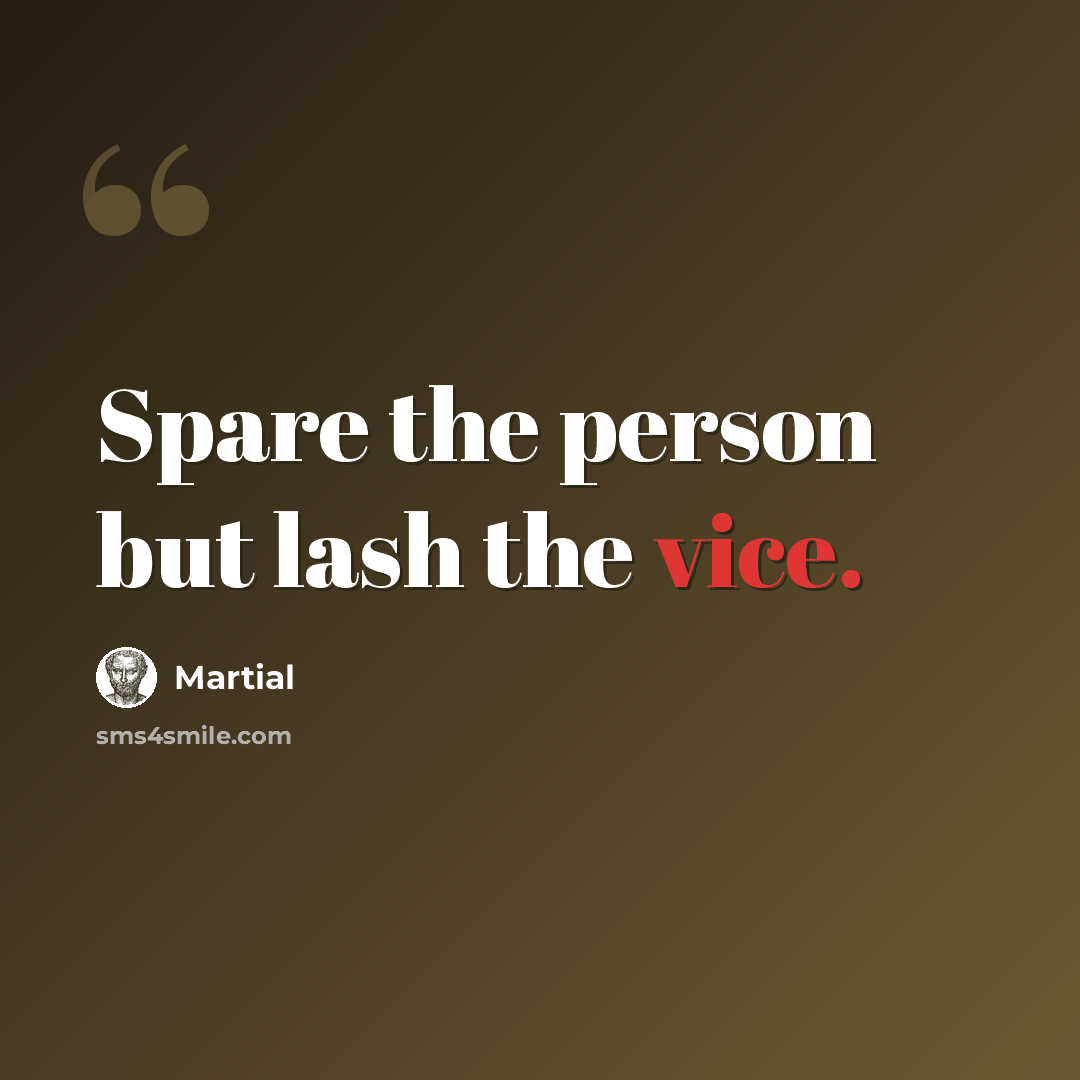 “Spare the person but lash the vice.” quote by Martial