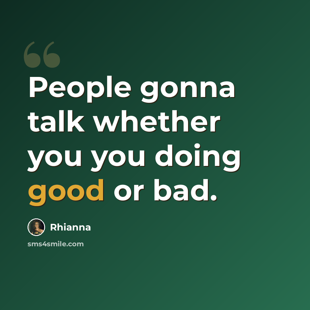 “People gonna talk whether you you doing good or bad.” quote by Rhianna