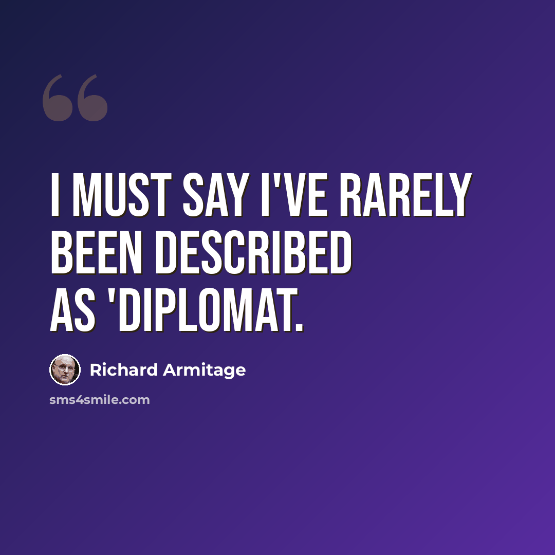 “I must say I've rarely been described as 'diplomat.” quote by Richard Armitage