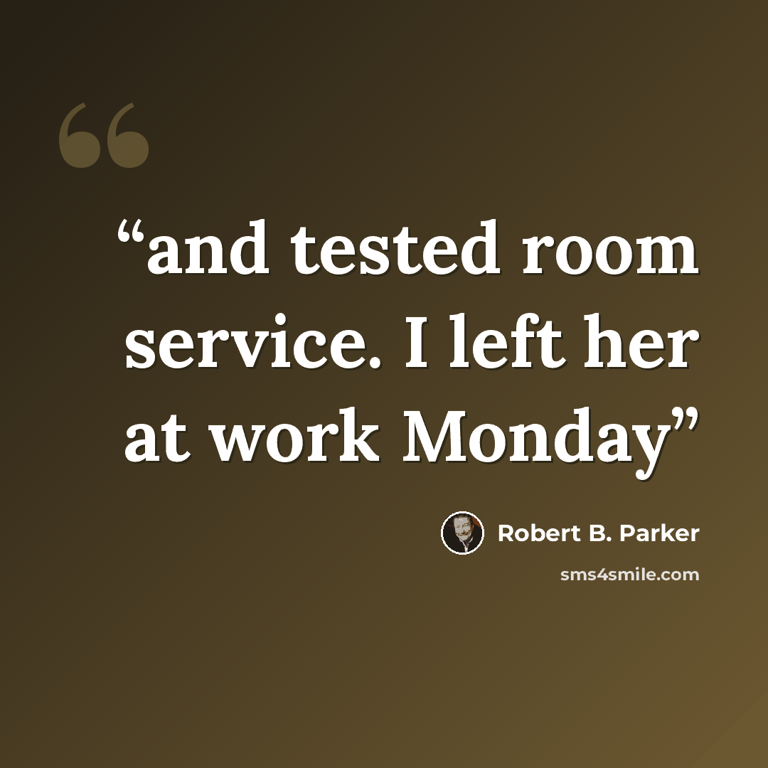 “and tested room service. I left her at work Monday” quote by Robert B. Parker