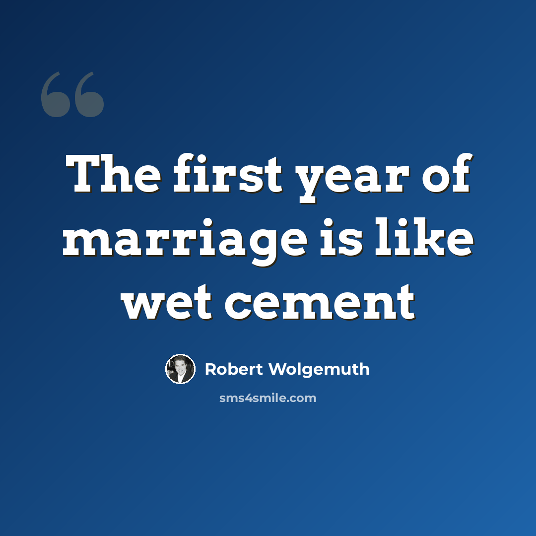 “The first year of marriage is like wet cement” quote by Robert Wolgemuth