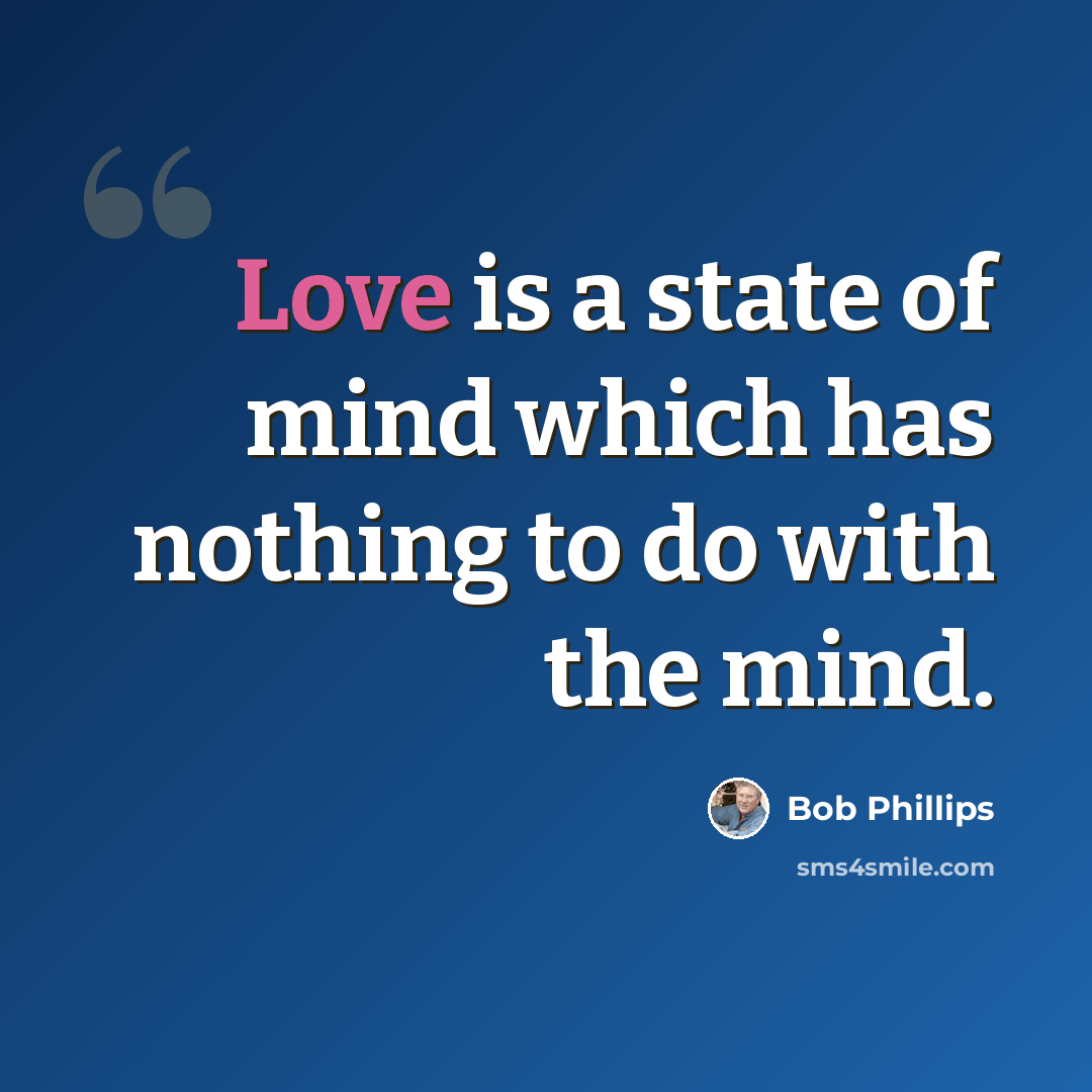 “Love is a state of mind which has nothing to do with the mind.” quote by Bob Phillips