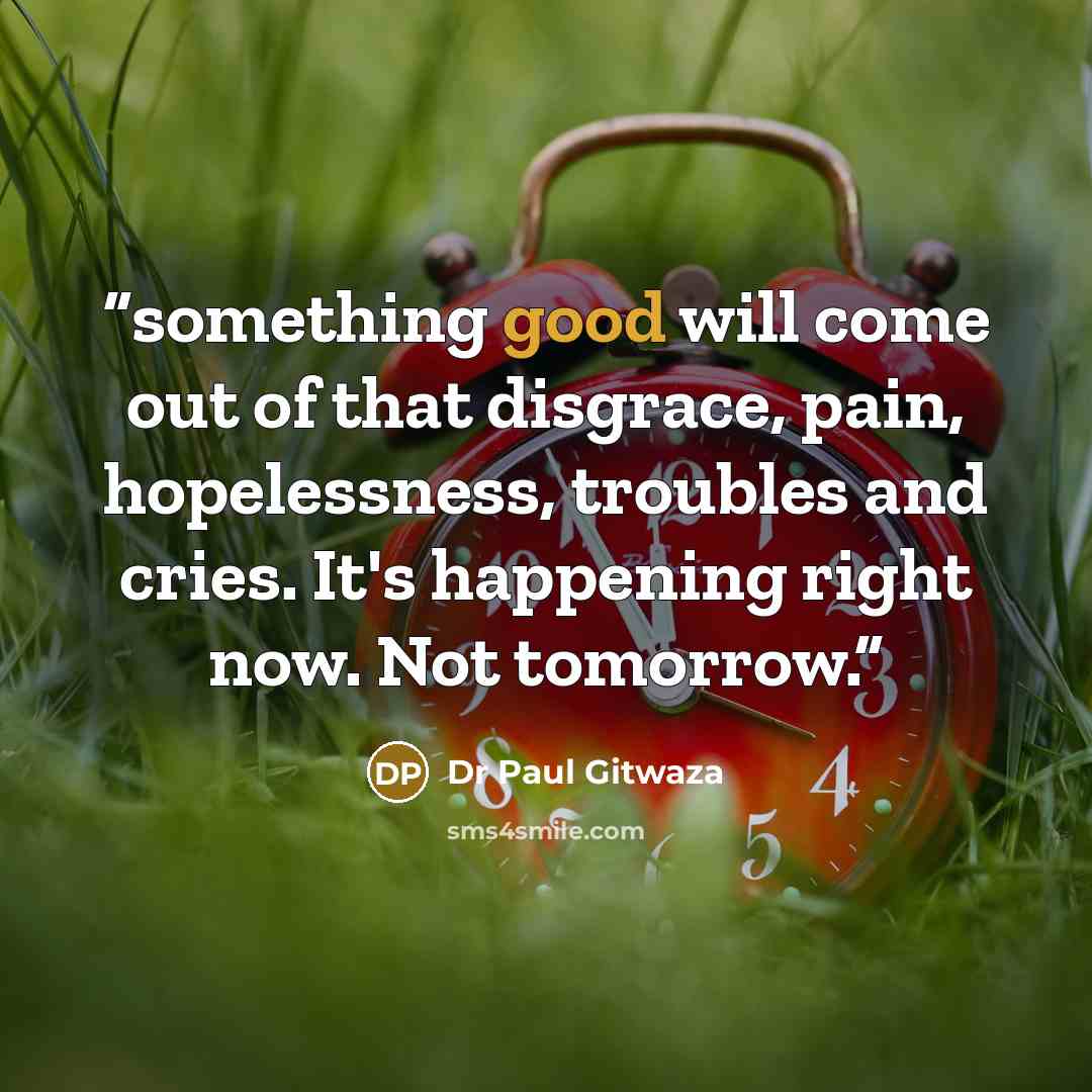 “something good will come out of that disgrace, pain, hopelessness, troubles and cries. It's happening right now. Not tomorrow.” quote by Dr Paul Gitwaza