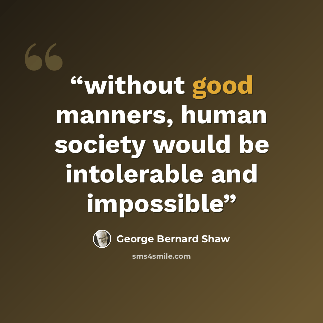 “without good manners, human society would be intolerable and impossible” quote by George Bernard Shaw