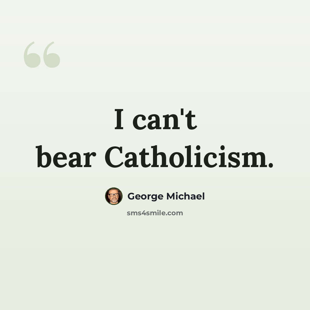 “I can't bear Catholicism.” quote by George Michael