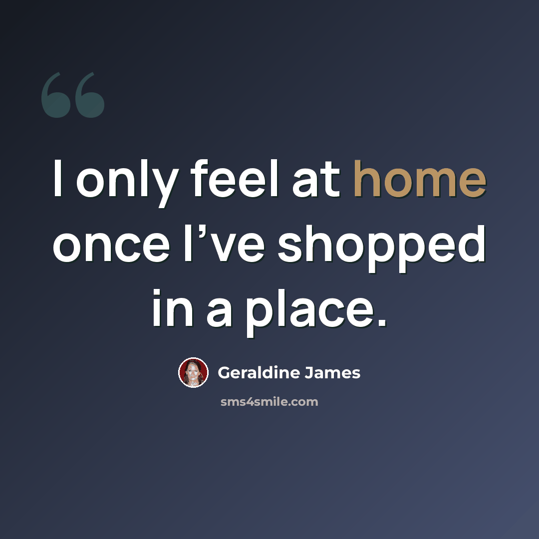 “I only feel at home once I've shopped in a place.” quote by Geraldine James