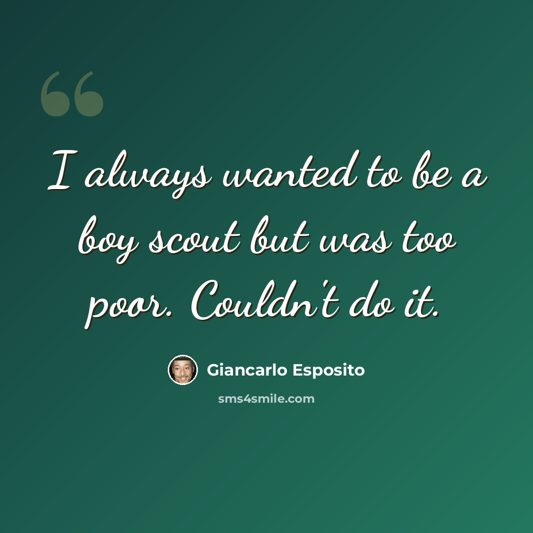 “I always wanted to be a boy scout but was too poor. Couldn't do it.” quote by Giancarlo Esposito