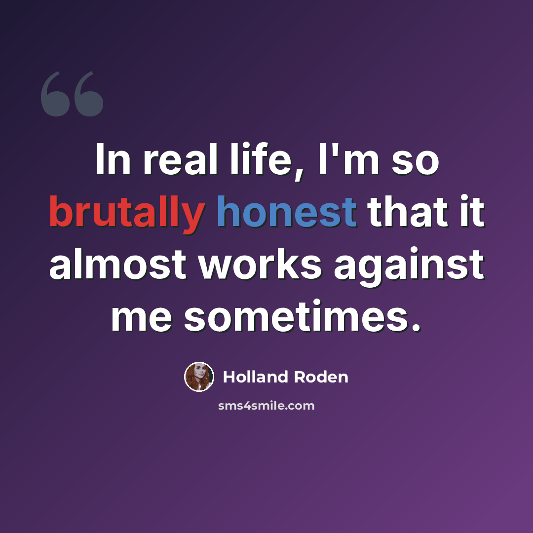 “In real life, I'm so brutally honest that it almost works against me sometimes.” quote by Holland Roden