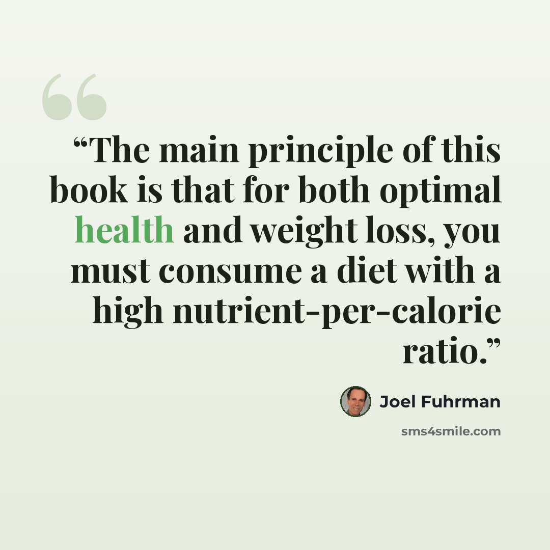 “The main principle of this book is that for both optimal health and weight loss, you must consume a diet with a high nutrient-per-calorie ratio.” quote by Joel Fuhrman