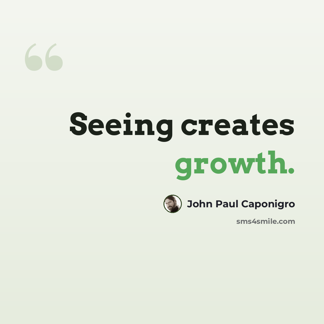 “Seeing creates growth.” quote by John Paul Caponigro